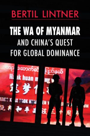 The Wa of Myanmar and China’s Quest for Global Dominance